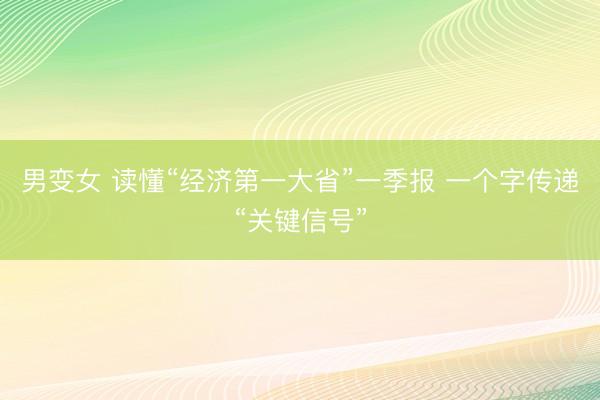 男变女 读懂“经济第一大省”一季报 一个字传递“关键信号”