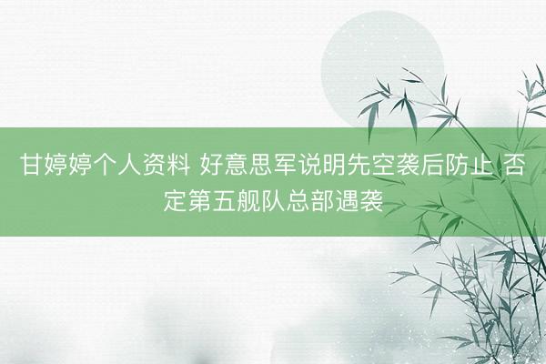 甘婷婷个人资料 好意思军说明先空袭后防止 否定第五舰队总部遇袭