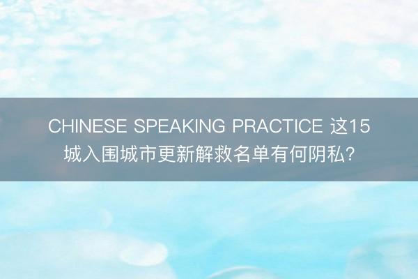 CHINESE SPEAKING PRACTICE 这15城入围城市更新解救名单有何阴私？