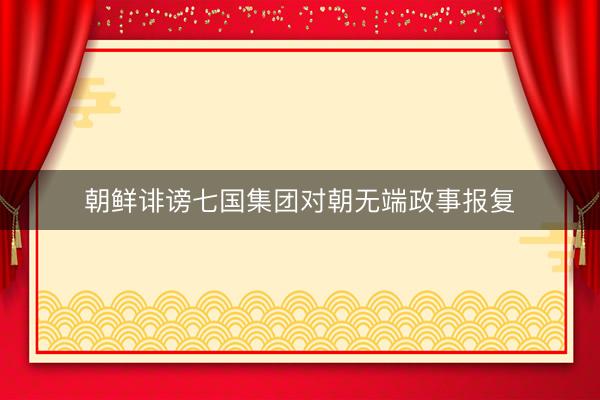 朝鲜诽谤七国集团对朝无端政事报复